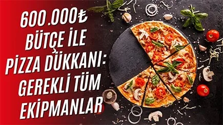 600.000₺ ile Pizza Dükkanı Açılır mı? Mutfak Kurulum Maliyeti Ne Kadar?