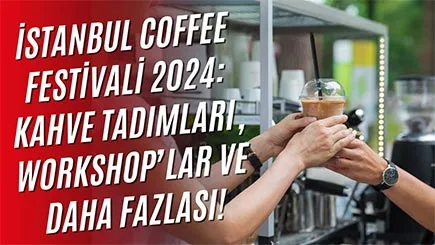 İstanbul Coffee Festivali 2024'te Neler Var?